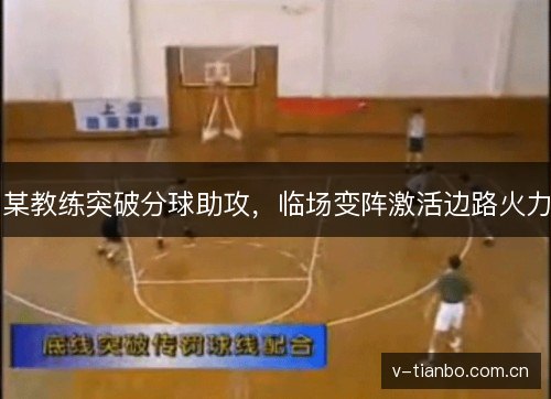 某教练突破分球助攻,临场变阵激活边路火力 某教练突破分球助攻,临场变阵激活边路火力