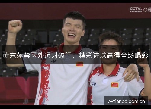 黄东萍禁区外远射破门，精彩进球赢得全场喝彩